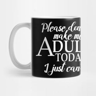 Please Don't Make Me Adult Today I Just Cant Mug